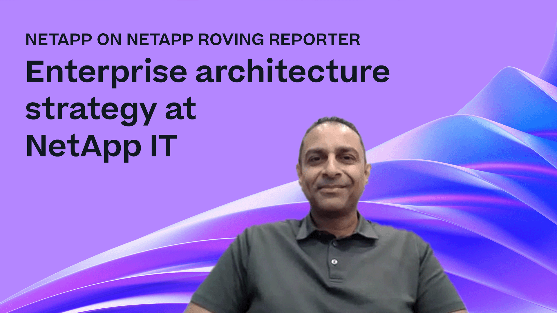 NetApp on NetApp Roving Reporter: Enterprise architecture strategy at NetApp IT. Purple background with headshot of Amit Patel
